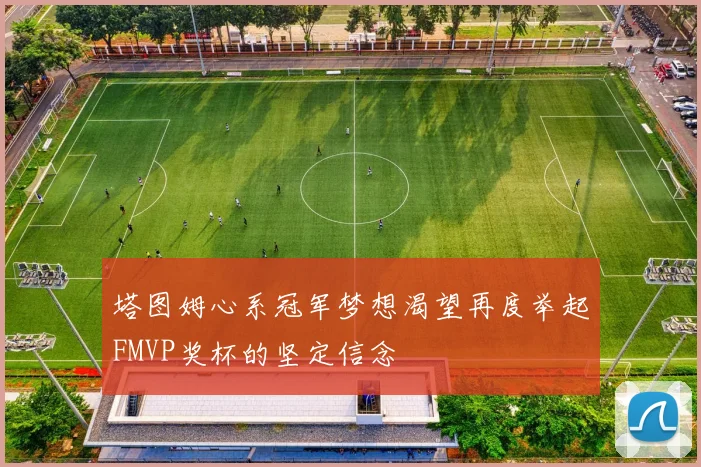塔图姆心系冠军梦想渴望再度举起FMVP奖杯的坚定信念
